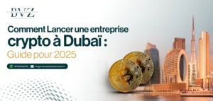 Comment Lancer une entreprise crypto à Dubaï